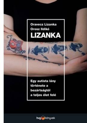 Oravecz Lizanka·Orosz Ildik: Lizanka - Egy autista lny trtnete a bezrtsgtl a teljes let fel 
