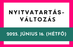 Nyitvatartás változás (2025. 06. 16.)
Nyitvatartás változás (2025. 06. 16.)